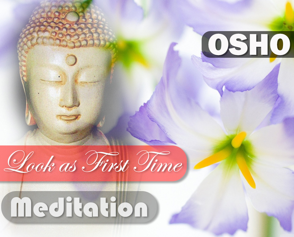 Look as if for the First Time : OSHO Meditation