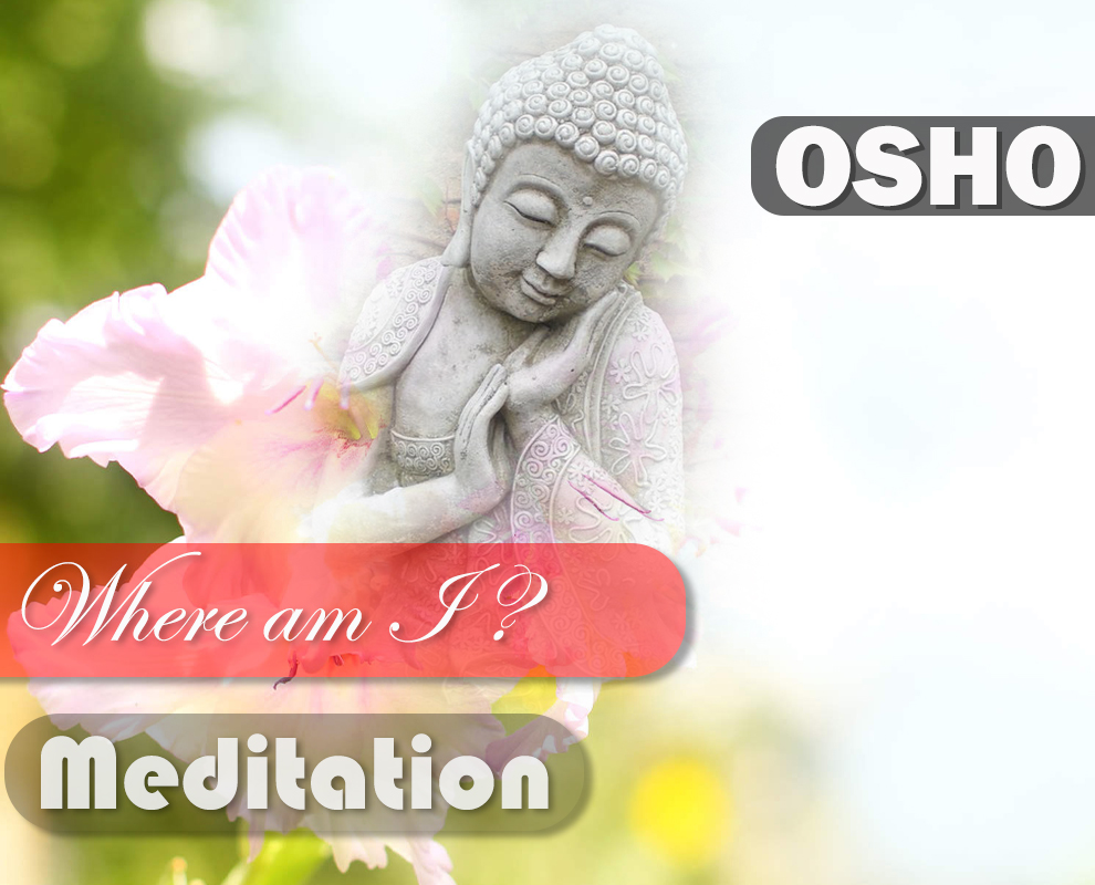 Where am I? : OSHO Meditation